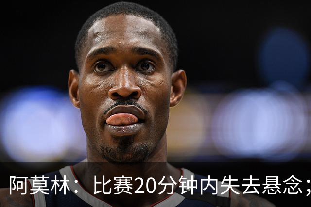 阿莫林：比赛20分钟内失去悬念；红牌问题将内部解决